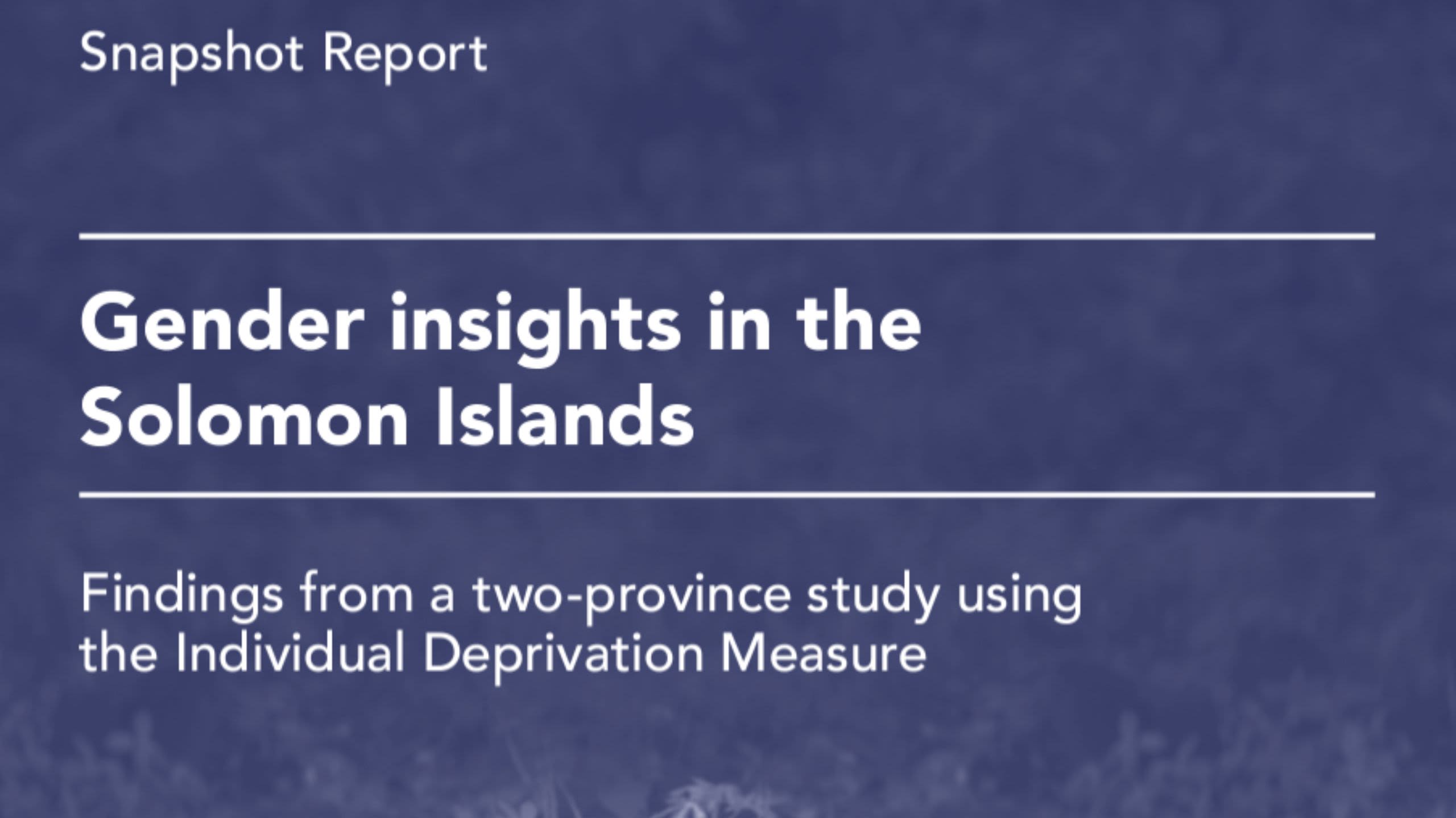 Snapshot Report - Gender Insights in the Solomon Islands: Findings from a two-province study using the Individual Deprivation Measure
