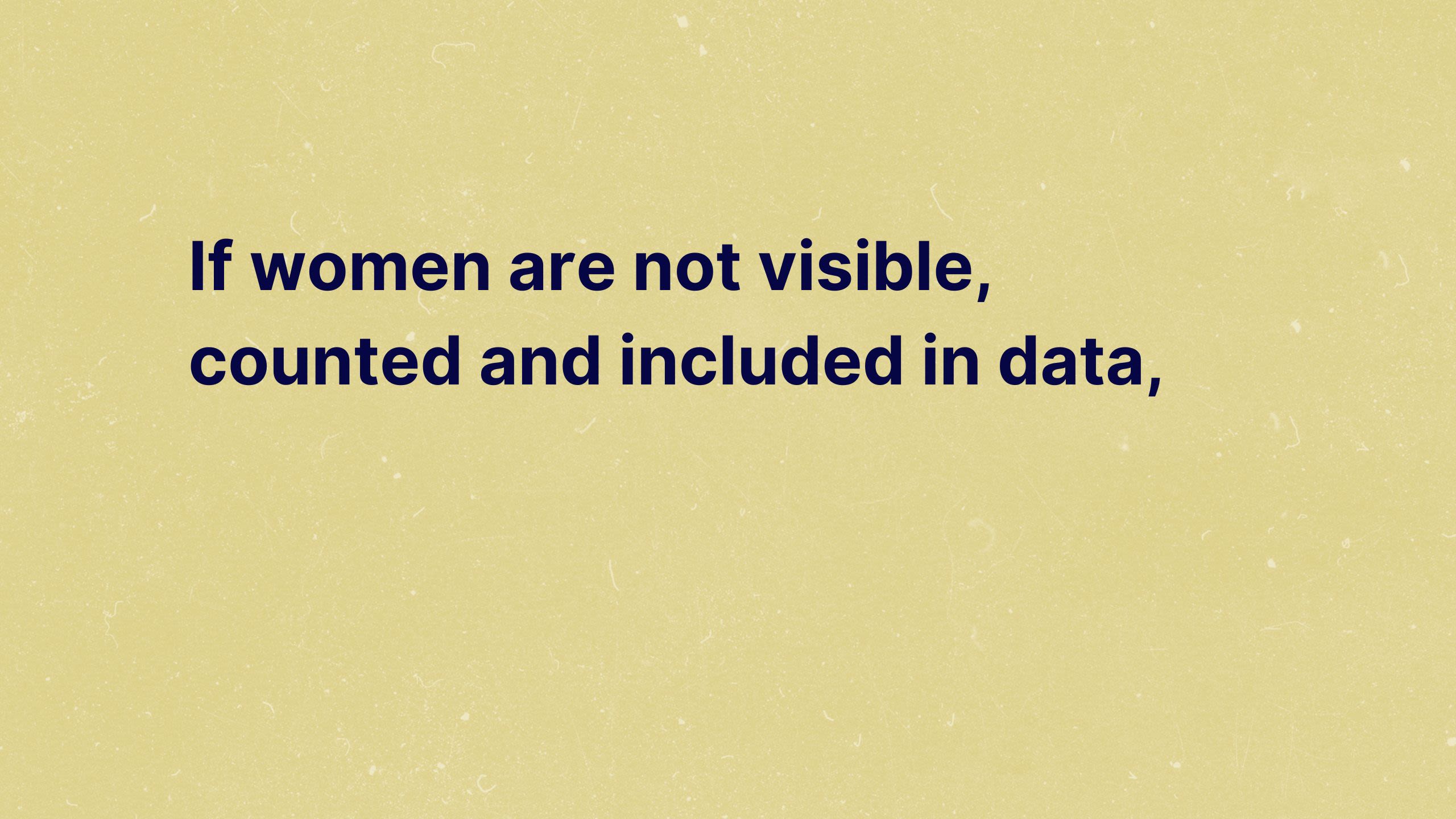 If women are not visible, counted and included in data,