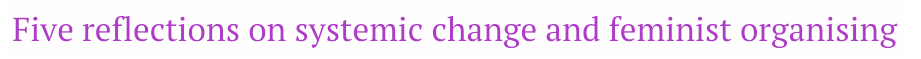 Five reflections on systemic change feminist organising