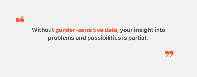 Grey and orange text with a quote Without gender sensitive data, your insight into problems and possibilities is partial